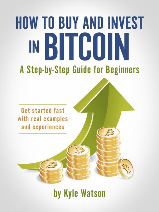 Title details for How to Buy and Invest in Bitcoin, a Step-by-Step Guide for Beginners: Get started fast with real examples and experiences by Kyle Watson - Available